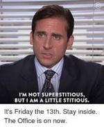 I'm not superstitious but I am a little stitious