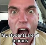 MY STUDENTS ARE ALL MORONS ORIGINAL
