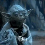 Maître Yoda "Fais-le, ou ne le fais pas"