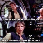Han Solo - Don’t everybody thank me at Once