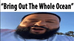 Tell Em To Bring Out The Whole Ocean