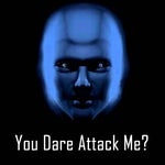 You dare to attack me? How pathetic!