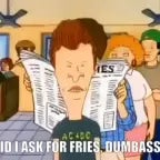 Did I ask for fries dumbass_