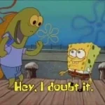Spongebob Squarepants - Hey I Doubt It (copy)