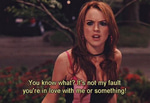 It's not my fault you're in love with me