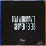 BEAT ALUCINANTE Slowed + Reverb
