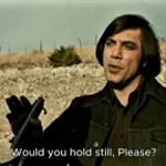 Hold still please anton chigurh
