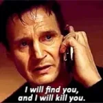 I will find you and kill you
