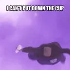 cant put down the cup