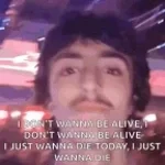 I don't wanna be alive😟