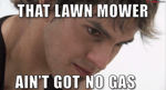 That Lawnmower Aint got no gas