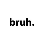 bruh