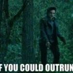 Did you seriously think you could outrun me?