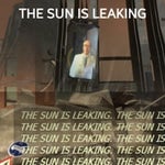 The sun is leaking. The sun is leaking. The sun is leaking. The
