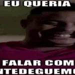 Eu queria falar com o ANTEDEGUEMON!