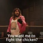 Want me to fight thr chicken?