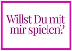 Du willst mit mir spielen?