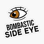 Bombastic side eye