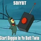 start diggin' in your butt twin