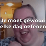 Je moet gewoon elke dag oefenen