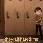 They all hated me