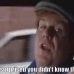 you didnt know that?