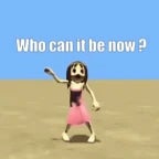 WHO CAN IT BE NOW?