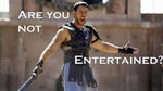 Are you not entertained?