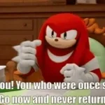 hey guys its me knuckles
