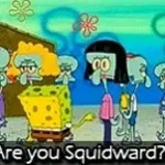 Are you Squidward- Spongebob Patrick