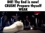 DIE! Thy end is now! CRUSH! Prepare thyself! WEAK