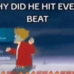 WHY DID HE HIT EVERY BEAT