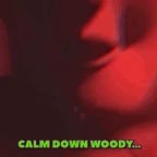 Calm down woody