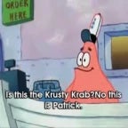 _- patrick NO YOUR NOT. YOU'RE GOING TO THE KRUSTY KRAB