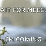 Im coming wait for me