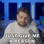 Just give me a reason