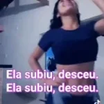 Ela Subiu, Desceu