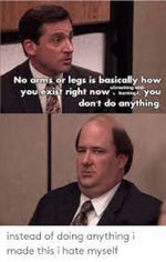 Basically how you exist right now, Kevin. You don't do anything.