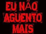 Eu não aguento mais