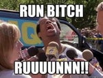 Run bitch run!