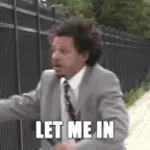LET ME IN!!!!!