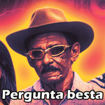 Não venha com pergunta besta não