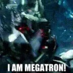 I AM MEGATRON!!!!!!!