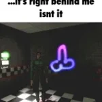 its right behind me isnt it..