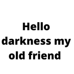 Hello darkness my old friend
