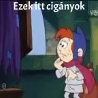 ezek itt cigányok