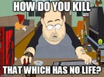 south park how do you kill that which has no life