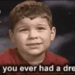 Ever had a dream