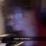 I MISS THE RAGE