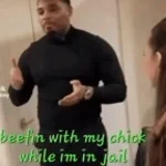 beefin with my chick while im in jail